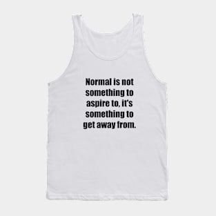 Normal is not something to aspire to, it's something to get away from Tank Top